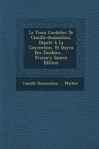 Le Vieux Cordelier De Camille-desmoulins, Député À La Convention, Et Doyen Des Jacobins...