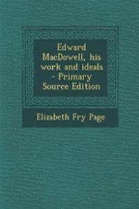 Edward MacDowell, His Work and Ideals - Primary Source Edition