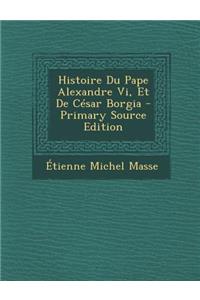 Histoire Du Pape Alexandre VI, Et de Cesar Borgia