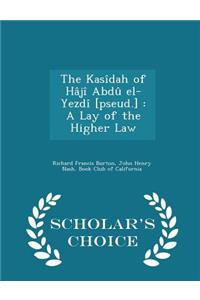 The KasÃ®dah of HÃ¢jÃ® AbdÃ» El-YezdÃ® [pseud.]: A Lay of the Higher Law - Scholar's Choice Edition