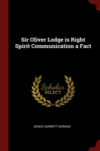 Sir Oliver Lodge is Right Spirit Communication a Fact