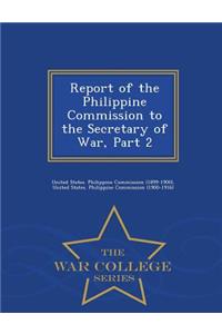 Report of the Philippine Commission to the Secretary of War, Part 2 - War College Series