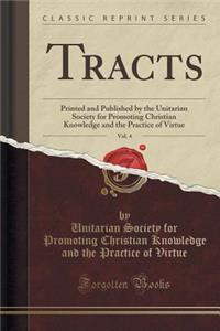 Tracts, Vol. 4: Printed and Published by the Unitarian Society for Promoting Christian Knowledge and the Practice of Virtue (Classic Reprint)