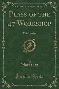 Plays of the 47 Workshop: Third Series (Classic Reprint)