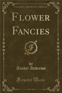 Flower Fancies (Classic Reprint)