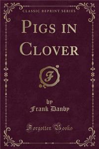 Pigs in Clover (Classic Reprint)