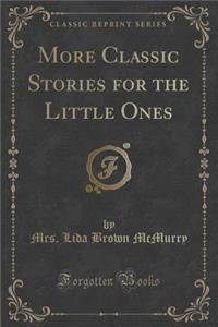 More Classic Stories for the Little Ones (Classic Reprint)