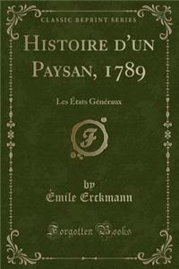 Histoire d'Un Paysan, 1789: Les ï¿½tats Gï¿½nï¿½raux (Classic Reprint)