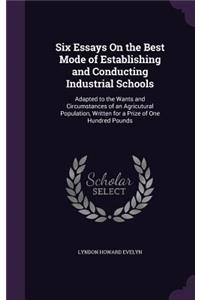Six Essays On the Best Mode of Establishing and Conducting Industrial Schools