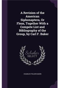 A Revision of the American Siphonaptera, or Fleas, Together with a Compete List and Bibliography of the Group, by Carl F. Baker
