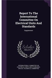 Report to the International Committee on Electrical Units and Standards