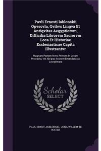 Pavli Ernesti Iablonskii Opvscvla, Qvibvs Lingva Et Antiqvitas Aegyptiorvm, Difficilia Librorvm Sacrorvm Loca Et Historiae Ecclesiasticae Capita Illvstrantvr