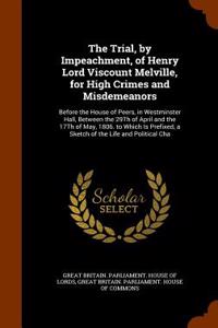 Trial, by Impeachment, of Henry Lord Viscount Melville, for High Crimes and Misdemeanors