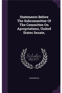 Statements Before the Subcommittee of the Committee on Apropriations, United States Senate,