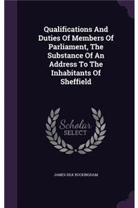 Qualifications and Duties of Members of Parliament, the Substance of an Address to the Inhabitants of Sheffield