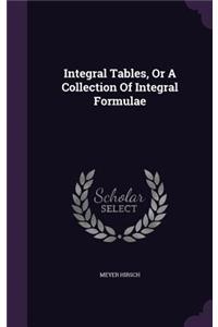 Integral Tables, Or A Collection Of Integral Formulae