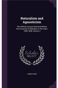 Naturalism and Agnosticism: The Gifford Lectures Delivered Before the University of Aberdeen in the Years 1896-1898, Volume 2