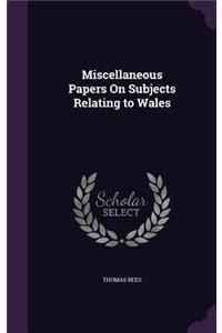 Miscellaneous Papers On Subjects Relating to Wales