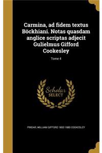 Carmina, Ad Fidem Textus Bockhiani. Notas Quasdam Anglice Scriptas Adjecit Gulielmus Gifford Cookesley; Tome 4