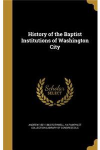 History of the Baptist Institutions of Washington City