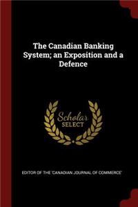 The Canadian Banking System; an Exposition and a Defence