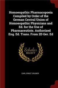 Homoeopathic Pharmacopoeia Compiled by Order of the German Central Union of Homoeopathic Physicians and Ed. for the Use of Pharmaceutists. Authorized Eng. Ed. Trans. from 2D Ger. Ed