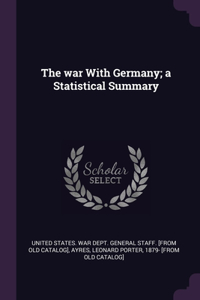 The war With Germany; a Statistical Summary