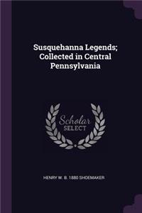 Susquehanna Legends; Collected in Central Pennsylvania