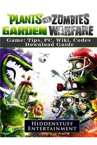 Plants Vs Zombies Garden Warfare Game: Tips, Pc, Wiki, Codes, Download Guide