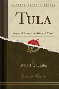 Tula: Juguete LÃ­rico En Un Acto Y En Verso (Classic Reprint)