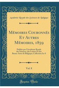 Mémoires Couronnés Et Autres Mémoires, 1859, Vol. 8