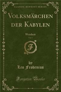 Volksmï¿½rchen Der Kabylen, Vol. 1: Weisheit (Classic Reprint)