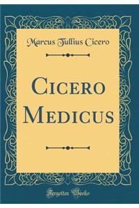 Cicero Medicus (Classic Reprint)