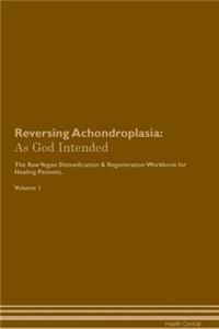 Reversing Achondroplasia: As God Intended the Raw Vegan Plant-Based Detoxification & Regeneration Workbook for Healing Patients. Volume 1