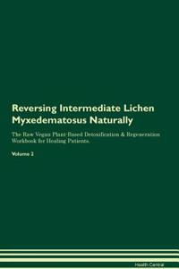 Reversing Intermediate Lichen Myxedematosus Naturally The Raw Vegan Plant-Based Detoxification & Regeneration Workbook for Healing Patients. Volume 2