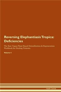 Reversing Elephantiasis Tropica: Deficiencies The Raw Vegan Plant-Based Detoxification & Regeneration Workbook for Healing Patients. Volume 4