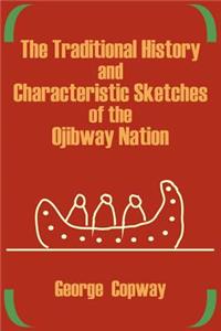 Traditional History and Characteristic Sketches of the Ojibway Nation