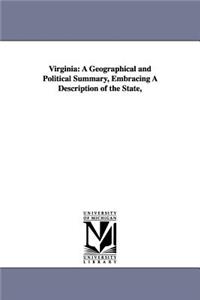 Virginia: A Geographical and Political Summary, Embracing a Description of the State,