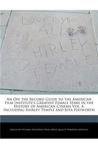 An Off the Record Guide to the American Film Institute's Greatest Female Stars in the History of American Cinema Vol. 4, Including Shirley Temple and Rita Hayworth