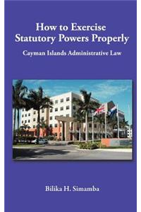 How to Exercise Statutory Powers Properly