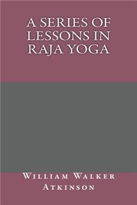 A Series of Lessons in Raja Yoga