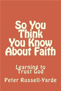 So You Think You Know About Faith