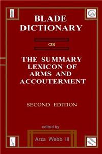 Blade Dictionary: The Summary Lexicon of Arms and Accoutrement: The Summary Lexicon of Arms and Accoutrement