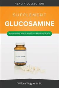 The Glucosamine Supplement: Alternative Medicine for a Healthy Body