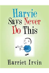 Harvie Says Never Do This