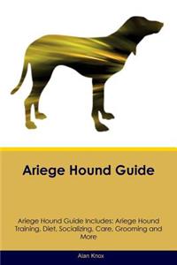 Ariege Hound Guide Ariege Hound Guide Includes: Ariege Hound Training, Diet, Socializing, Care, Grooming, Breeding and More: Ariege Hound Training, Diet, Socializing, Care, Grooming, Breeding and More