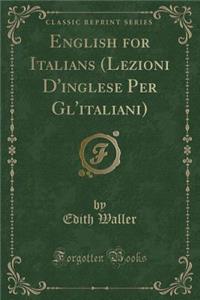 English for Italians (Lezioni d'Inglese Per Gl'italiani) (Classic Reprint)