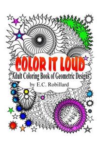 Color It Loud: Adult Coloring Book Of Geometric Designs