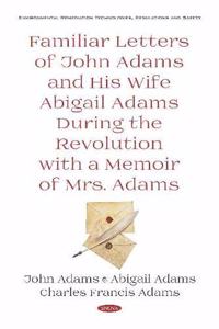 Familiar Letters of John Adams and His Wife Abigail Adams During the Revolution with a Memoir of Mrs. Adams