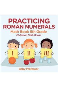 Practicing Roman Numerals - Math Book 6th Grade Children's Math Books